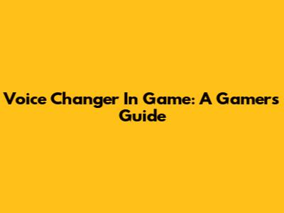 Voice Changer In Game: A Gamer's Guide