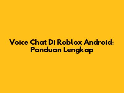 Voice Chat Di Roblox Android: Panduan Lengkap