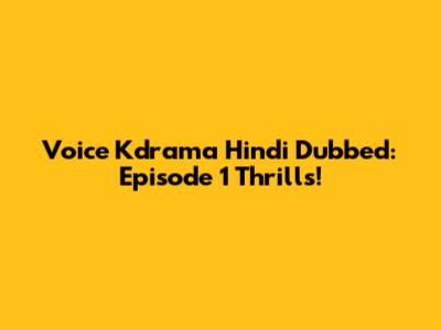 Voice Kdrama Hindi Dubbed: Episode 1 Thrills!
