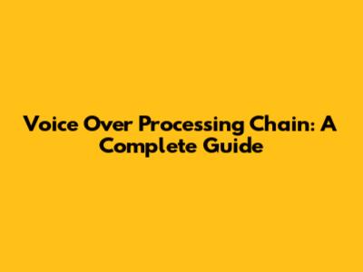 Voice Over Processing Chain: A Complete Guide