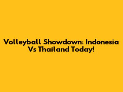 Volleyball Showdown: Indonesia Vs Thailand Today!