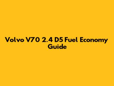 Volvo V70 2.4 D5 Fuel Economy Guide