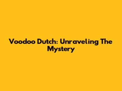 Voodoo Dutch: Unraveling The Mystery