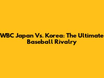 WBC Japan Vs. Korea: The Ultimate Baseball Rivalry