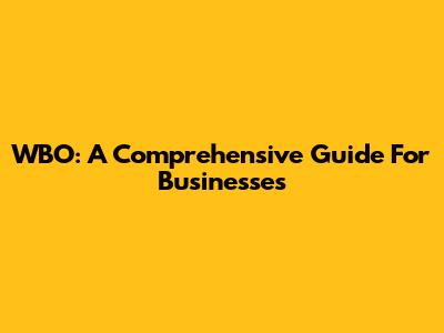 WBO: A Comprehensive Guide For Businesses