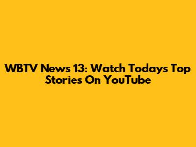 WBTV News 13: Watch Today's Top Stories On YouTube