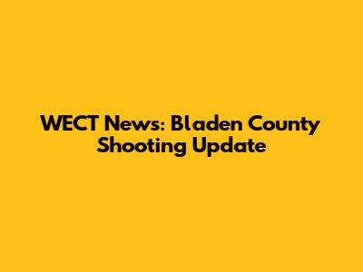 WECT News: Bladen County Shooting Update