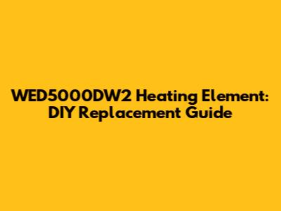 WED5000DW2 Heating Element: DIY Replacement Guide