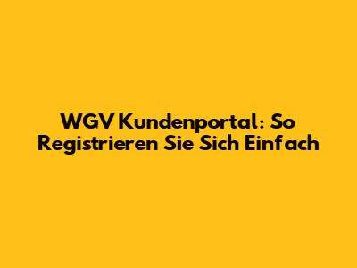 WGV Kundenportal: So Registrieren Sie Sich Einfach