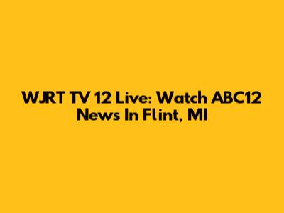 WJRT TV 12 Live: Watch ABC12 News In Flint, MI