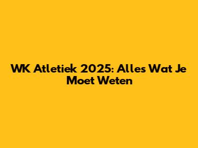WK Atletiek 2025: Alles Wat Je Moet Weten