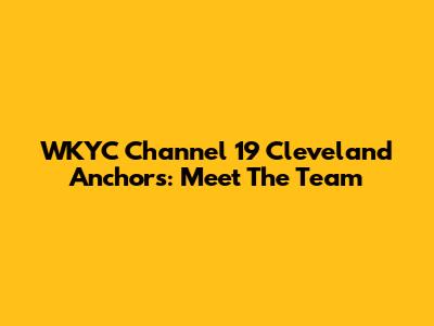 WKYC Channel 19 Cleveland Anchors: Meet The Team