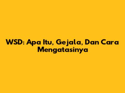 WSD: Apa Itu, Gejala, Dan Cara Mengatasinya