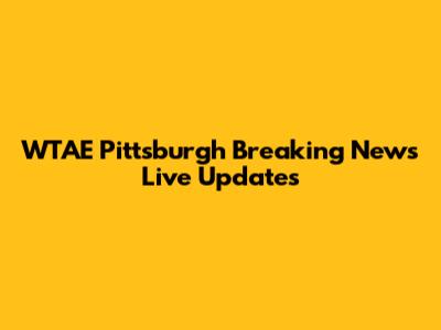 WTAE Pittsburgh Breaking News Live Updates