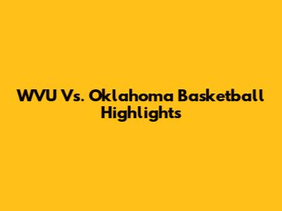 WVU Vs. Oklahoma Basketball Highlights