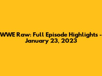 WWE Raw: Full Episode Highlights - January 23, 2023