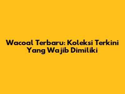 Wacoal Terbaru: Koleksi Terkini Yang Wajib Dimiliki
