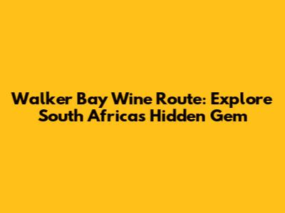 Walker Bay Wine Route: Explore South Africa's Hidden Gem