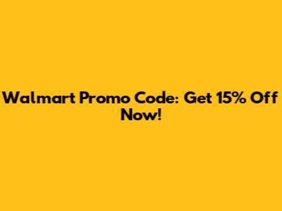 Walmart Promo Code: Get 15% Off Now!