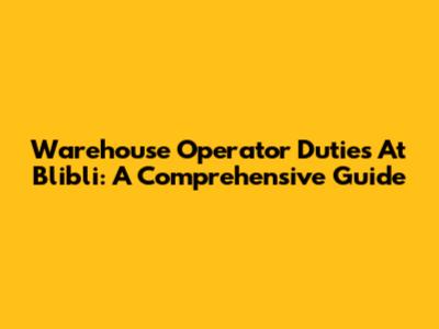 Warehouse Operator Duties At Blibli: A Comprehensive Guide