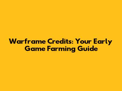 Warframe Credits: Your Early Game Farming Guide