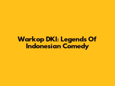 Warkop DKI: Legends Of Indonesian Comedy