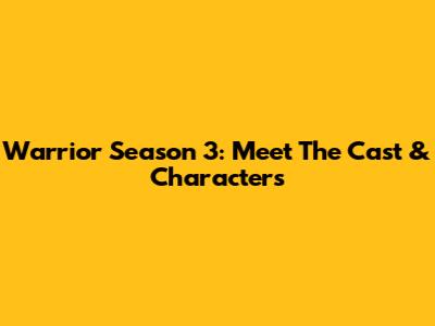 Warrior Season 3: Meet The Cast & Characters