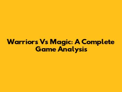 Warriors Vs Magic: A Complete Game Analysis