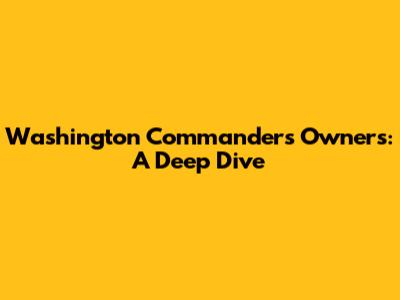 Washington Commanders Owners: A Deep Dive