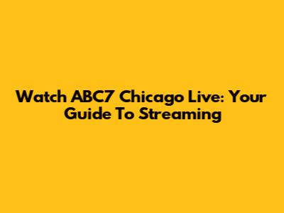 Watch ABC7 Chicago Live: Your Guide To Streaming