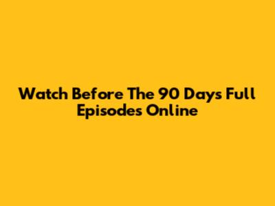 Watch Before The 90 Days Full Episodes Online