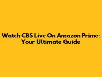 Watch CBS Live On Amazon Prime: Your Ultimate Guide