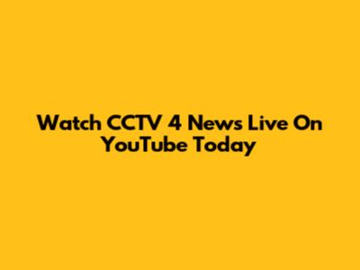 Watch CCTV 4 News Live On YouTube Today