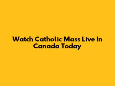 Watch Catholic Mass Live In Canada Today