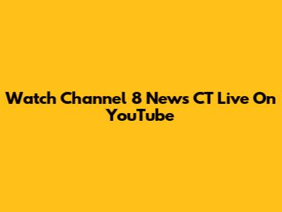Watch Channel 8 News CT Live On YouTube