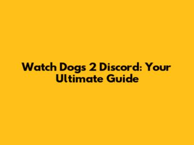 Watch Dogs 2 Discord: Your Ultimate Guide