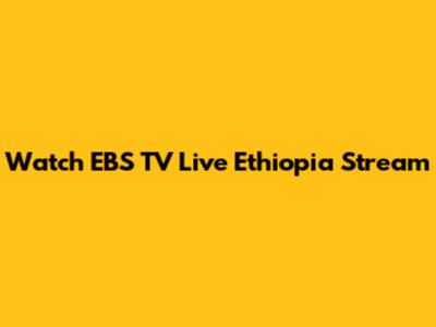 Watch EBS TV Live Ethiopia Stream