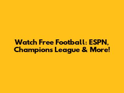 Watch Free Football: ESPN, Champions League & More!