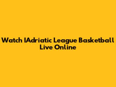 Watch IAdriatic League Basketball Live Online