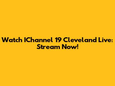 Watch IChannel 19 Cleveland Live: Stream Now!