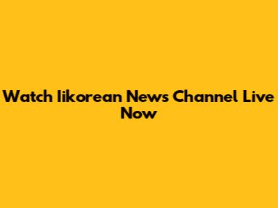 Watch Iikorean News Channel Live Now
