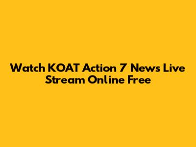 Watch KOAT Action 7 News Live Stream Online Free