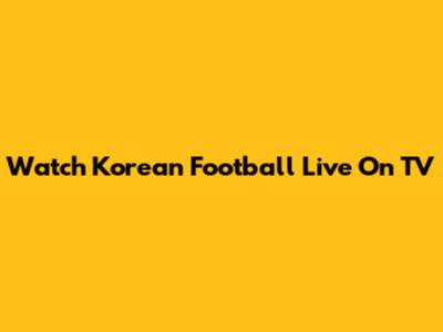 Watch Korean Football Live On TV