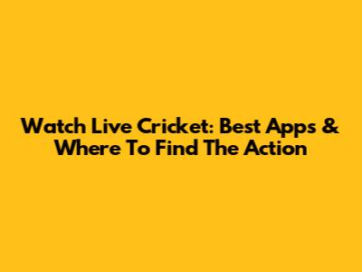 Watch Live Cricket: Best Apps & Where To Find The Action