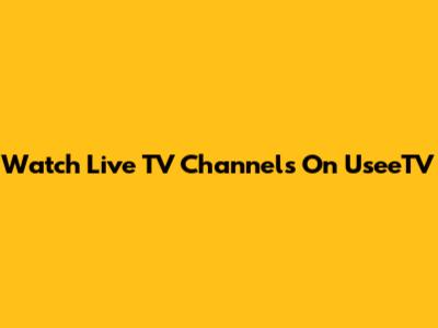 Watch Live TV Channels On UseeTV