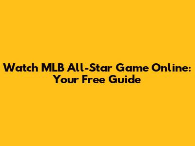 Watch MLB All-Star Game Online: Your Free Guide