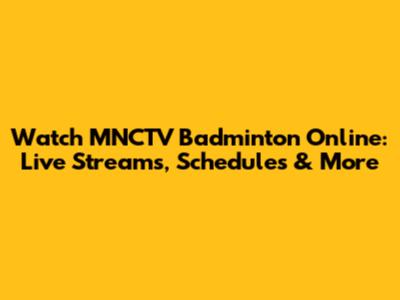 Watch MNCTV Badminton Online: Live Streams, Schedules & More