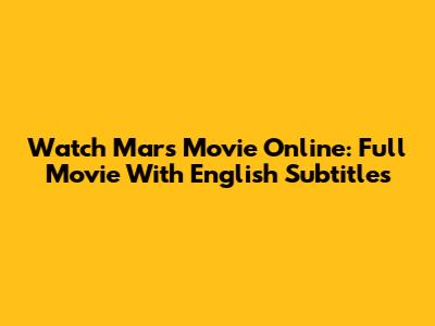 Watch Mars Movie Online: Full Movie With English Subtitles