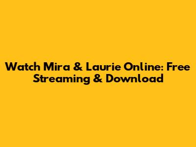 Watch Mira & Laurie Online: Free Streaming & Download
