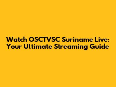 Watch OSCTVSC Suriname Live: Your Ultimate Streaming Guide